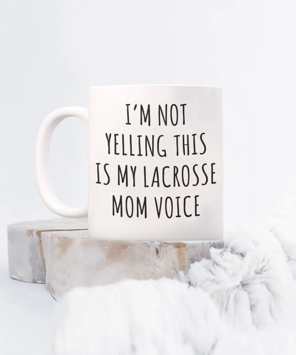 Lacrosse Mom Mug, Senior Lacrosse Mom Gift, I'm Not Yelling This is My Lacrosse Mom Voice Coffee Cup